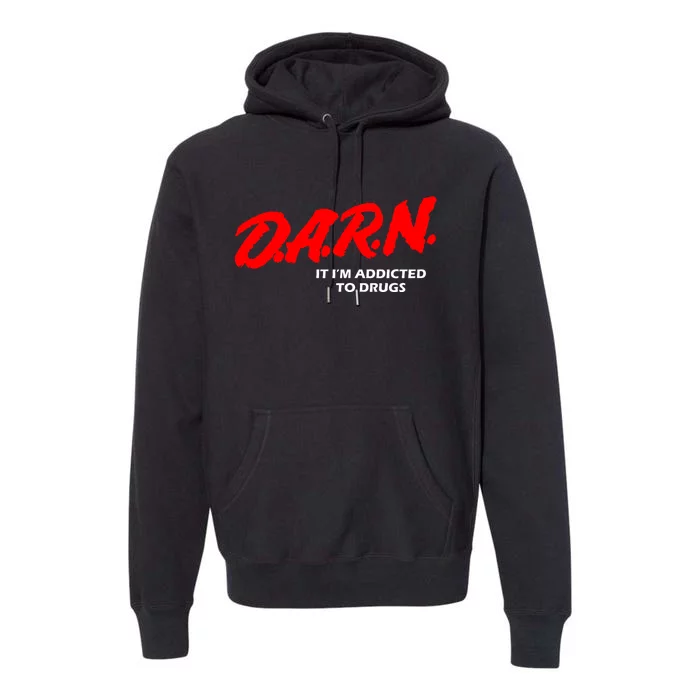 D.A.R.N. It IM Addicted To Drugs Funny Sarcastic Trending Premium Hoodie