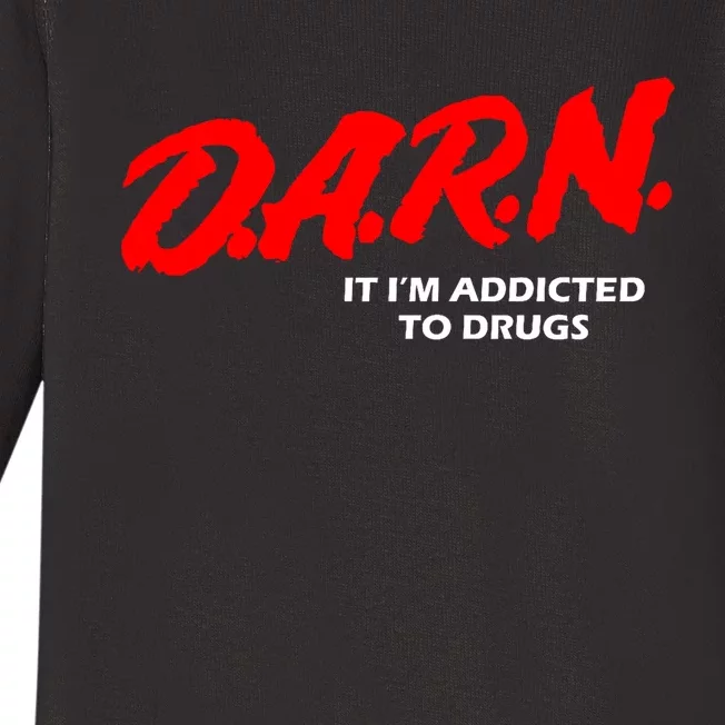 D.A.R.N. It IM Addicted To Drugs Funny Sarcastic Trending Baby Long Sleeve Bodysuit