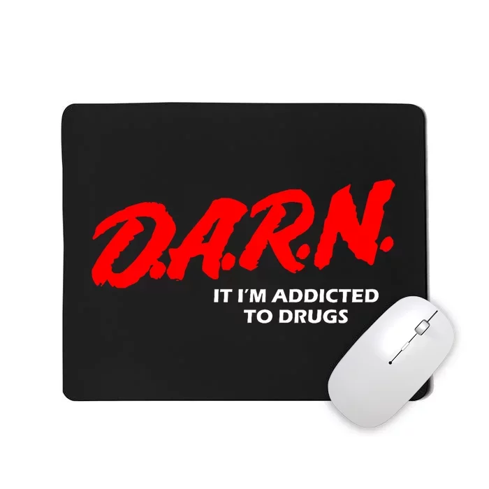 D.A.R.N. It IM Addicted To Drugs Funny Sarcastic Trending Mousepad