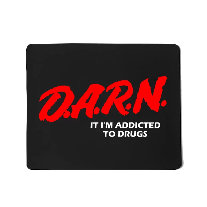 D.A.R.N. It IM Addicted To Drugs Funny Sarcastic Trending Mousepad