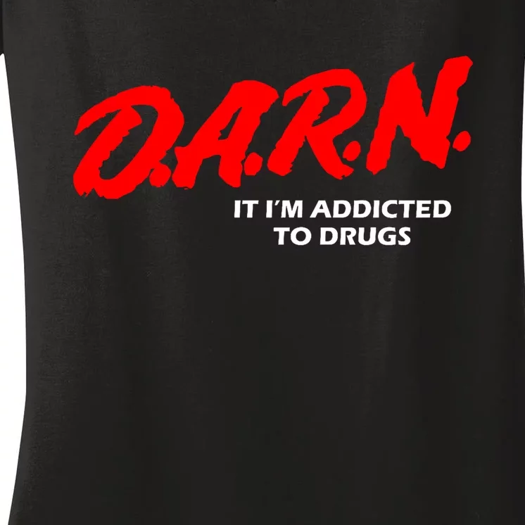 D.A.R.N. It IM Addicted To Drugs Funny Sarcastic Trending Women's V-Neck T-Shirt