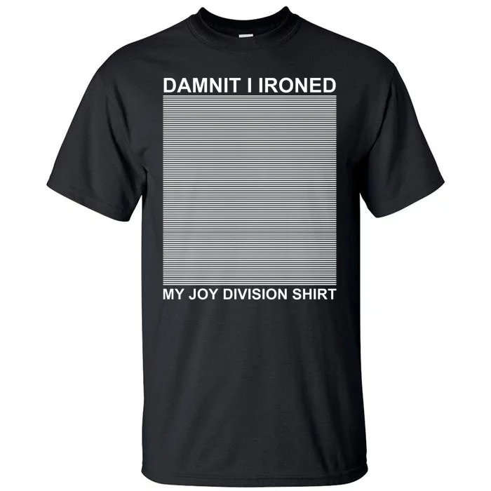 Dammit I Ironed My Joy Divisions Tall T-Shirt