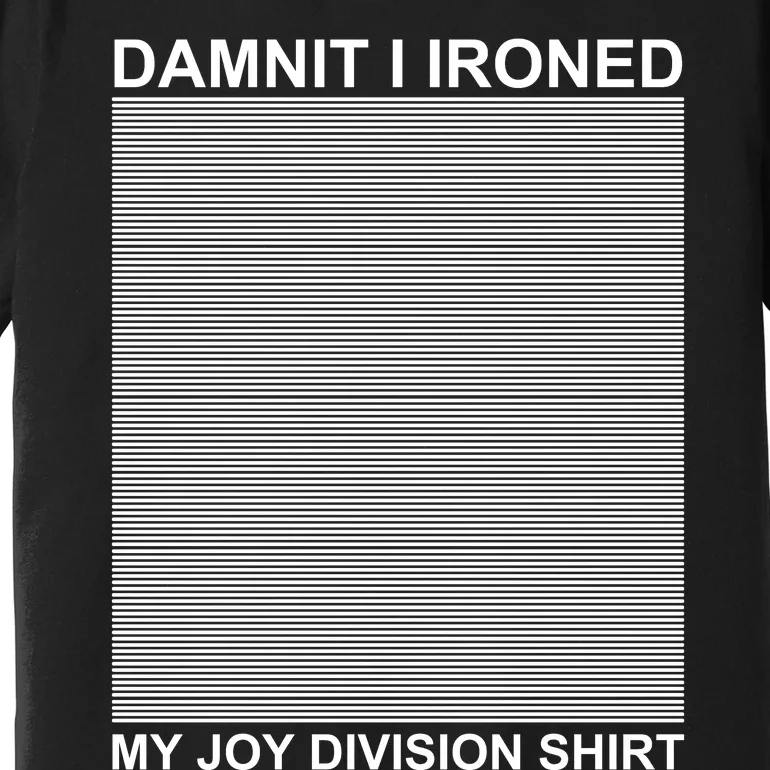 Dammit I Ironed My Joy Divisions Premium T-Shirt