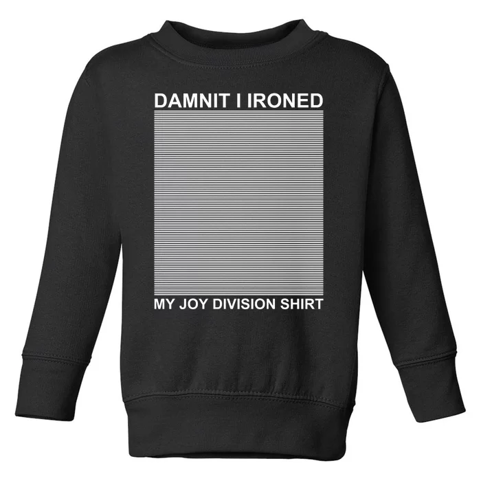 Dammit I Ironed My Joy Divisions Toddler Sweatshirt