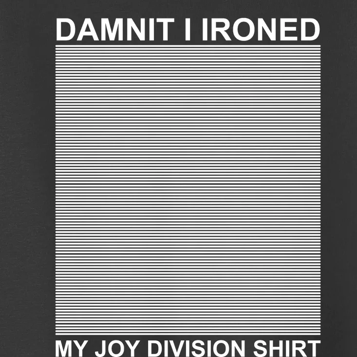 Dammit I Ironed My Joy Divisions Toddler T-Shirt