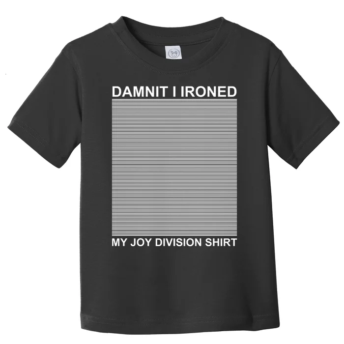 Dammit I Ironed My Joy Divisions Toddler T-Shirt