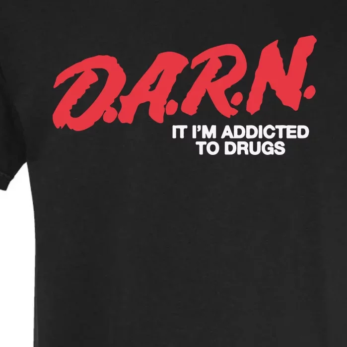 Darn It Im Addicted To Drugs Garment-Dyed Heavyweight T-Shirt