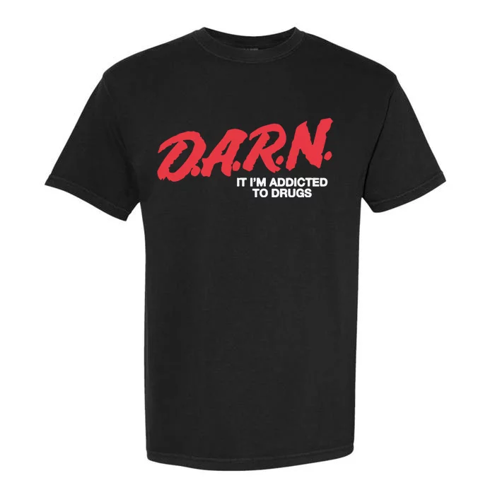 Darn It Im Addicted To Drugs Garment-Dyed Heavyweight T-Shirt