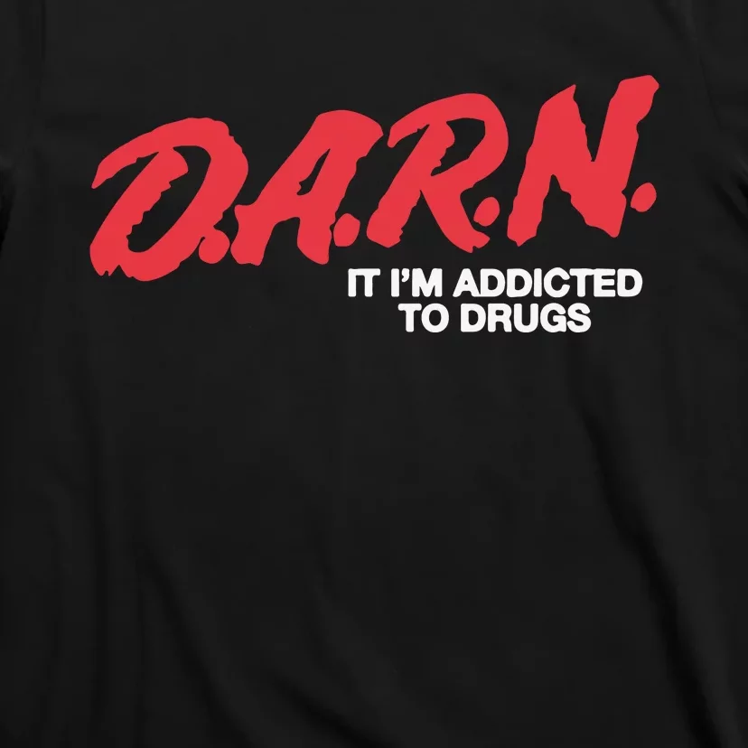 Darn It Im Addicted To Drugs T-Shirt