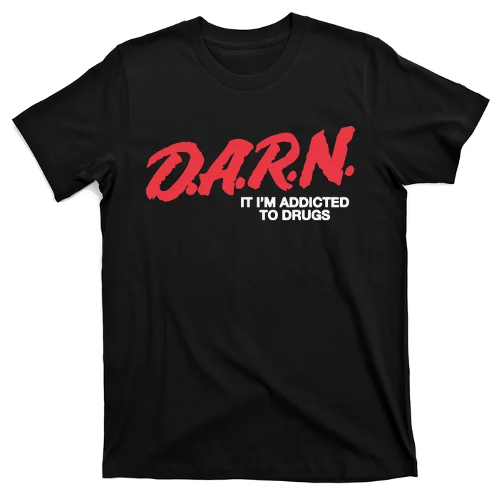 Darn It Im Addicted To Drugs T-Shirt