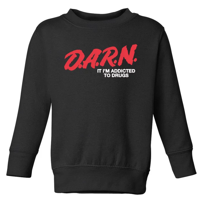 Darn It Im Addicted To Drugs Toddler Sweatshirt