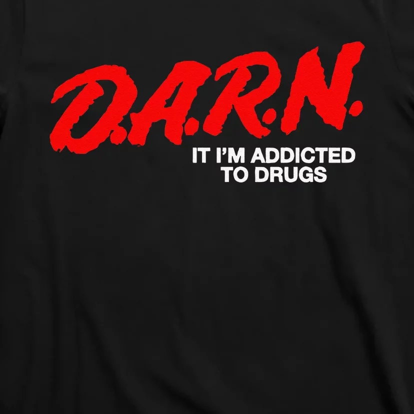 D.A.R.N. It Im Addicted To Drugs Funny D.A.R Joke Saying T-Shirt