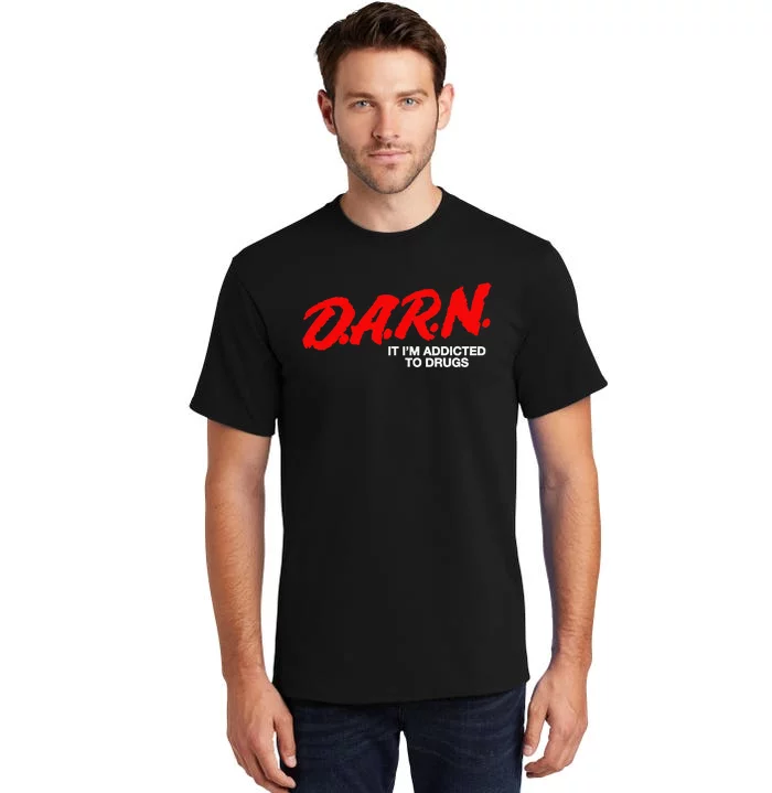 D.A.R.N. It Im Addicted To Drugs Funny D.A.R Joke Saying Tall T-Shirt