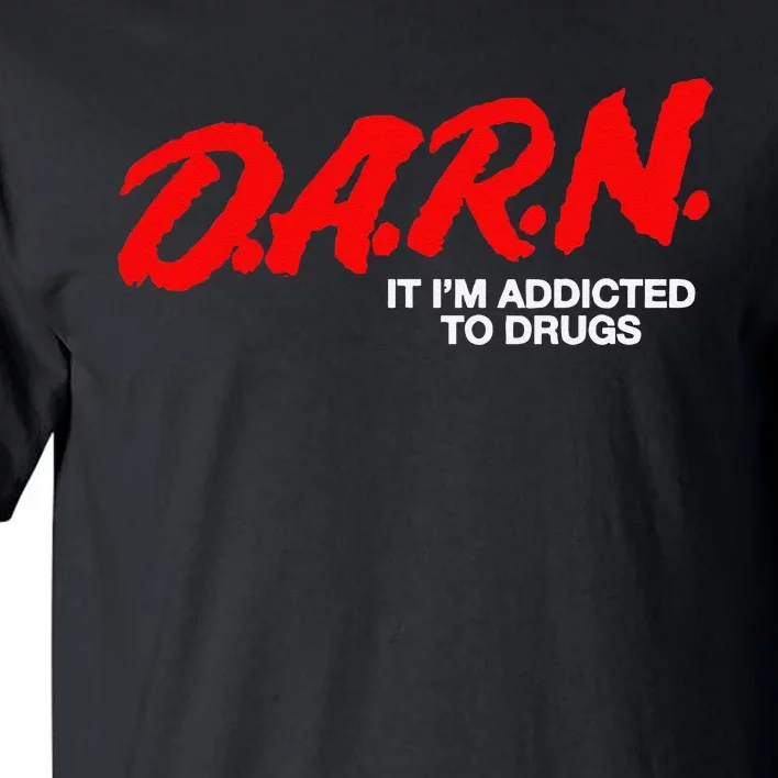 D.A.R.N. It Im Addicted To Drugs Funny D.A.R Joke Saying Tall T-Shirt