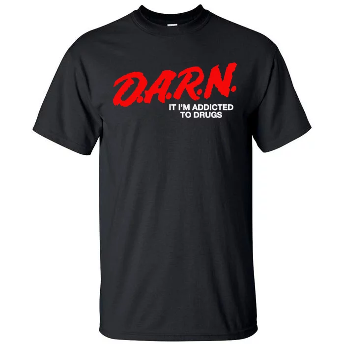 D.A.R.N. It Im Addicted To Drugs Funny D.A.R Joke Saying Tall T-Shirt