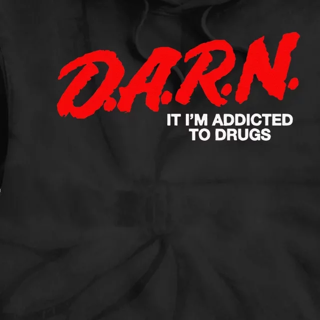 D.A.R.N. It Im Addicted To Drugs Funny D.A.R Joke Saying Tie Dye Hoodie