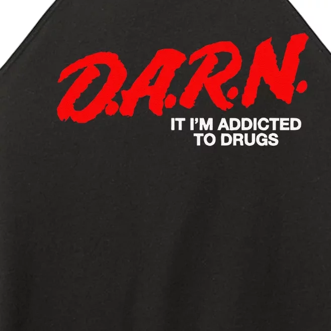 D.A.R.N. It Im Addicted To Drugs Funny D.A.R Joke Saying Women’s Perfect Tri Rocker Tank