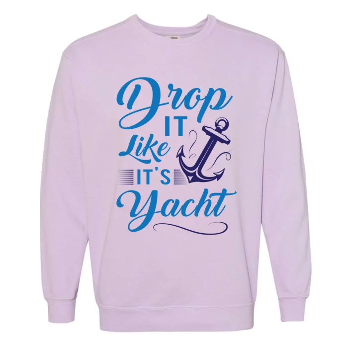 Drop It Like Its Yacht Funny Anchor Joke For Yacht Owner Gift Garment-Dyed Sweatshirt