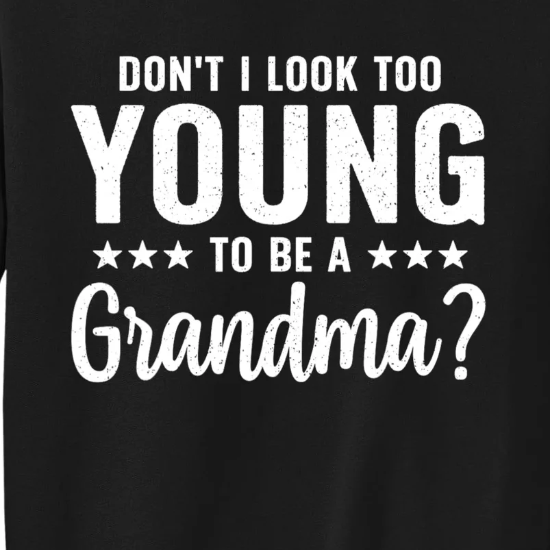 DonT I Look Too Young To Be A Grandma Funny Tall Sweatshirt