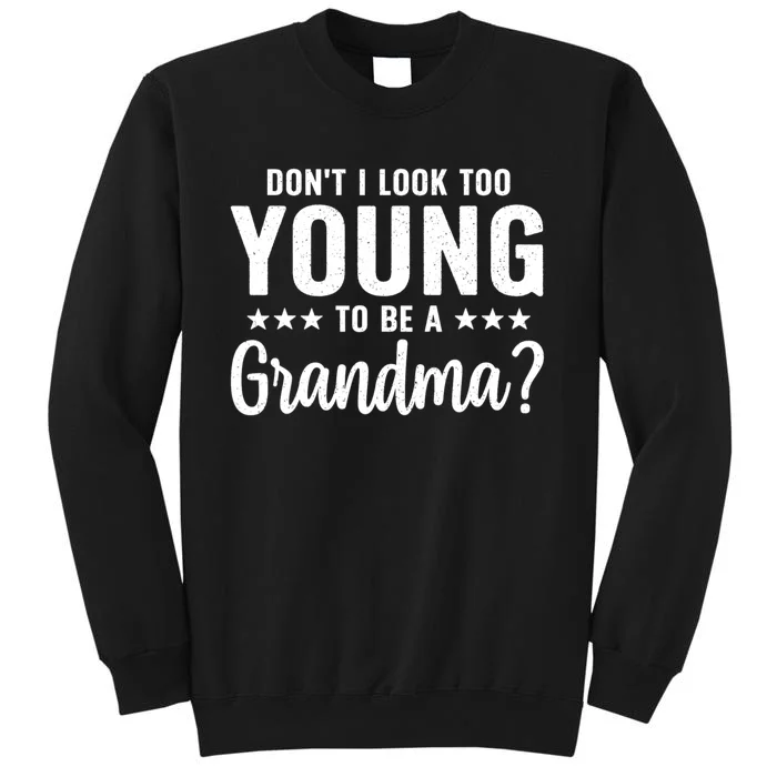 DonT I Look Too Young To Be A Grandma Funny Tall Sweatshirt