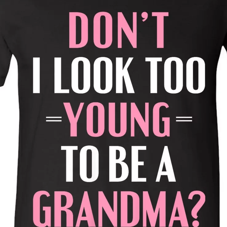 DonT I Look Too Young To Be A Grandma Funny Gift V-Neck T-Shirt