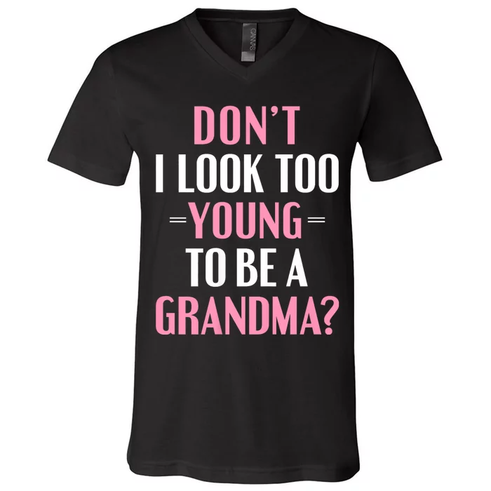 DonT I Look Too Young To Be A Grandma Funny Gift V-Neck T-Shirt