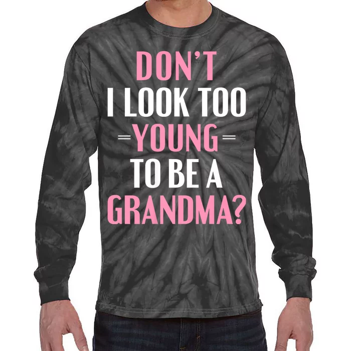 DonT I Look Too Young To Be A Grandma Funny Gift Tie-Dye Long Sleeve Shirt