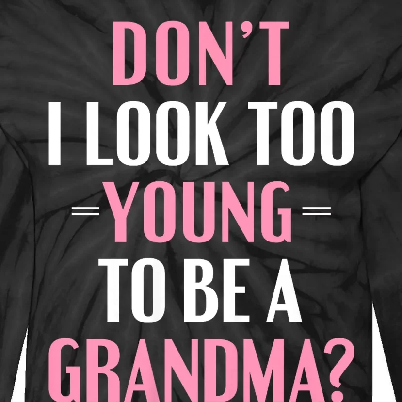 DonT I Look Too Young To Be A Grandma Funny Gift Tie-Dye Long Sleeve Shirt