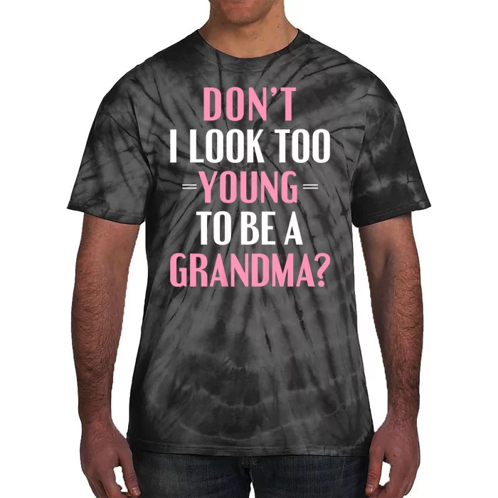 DonT I Look Too Young To Be A Grandma Funny Gift Tie-Dye T-Shirt