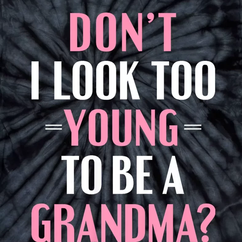 DonT I Look Too Young To Be A Grandma Funny Gift Tie-Dye T-Shirt