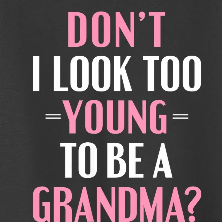 DonT I Look Too Young To Be A Grandma Funny Gift Toddler T-Shirt