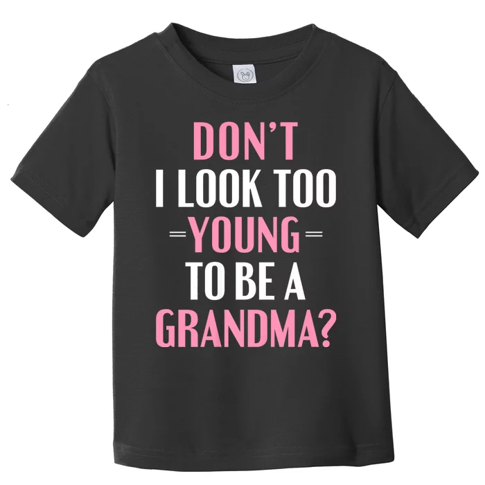 DonT I Look Too Young To Be A Grandma Funny Gift Toddler T-Shirt