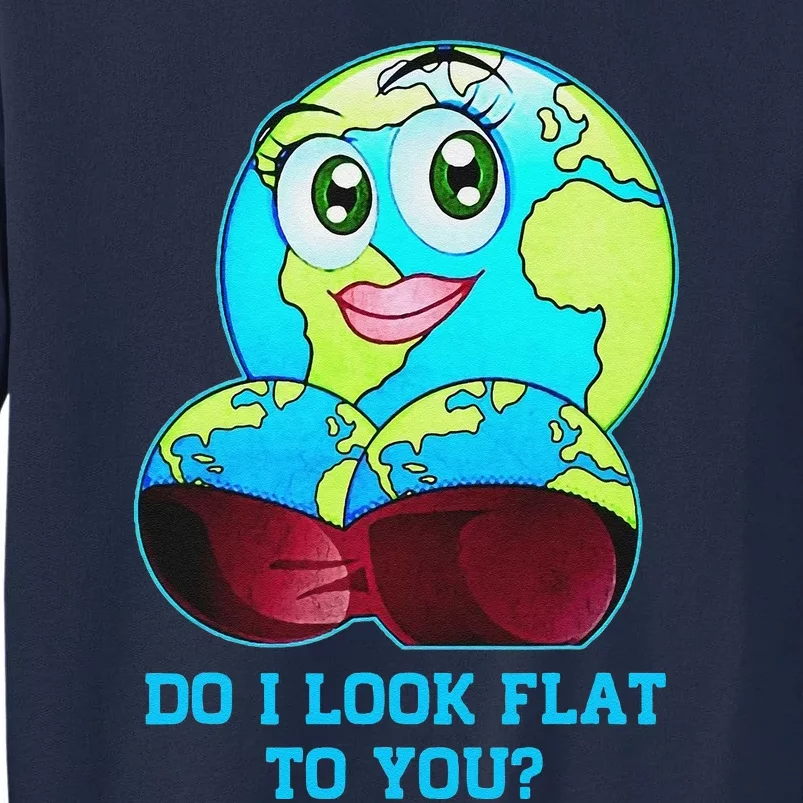 Do I Look Flat To You Earth Day Mother Day Tall Sweatshirt