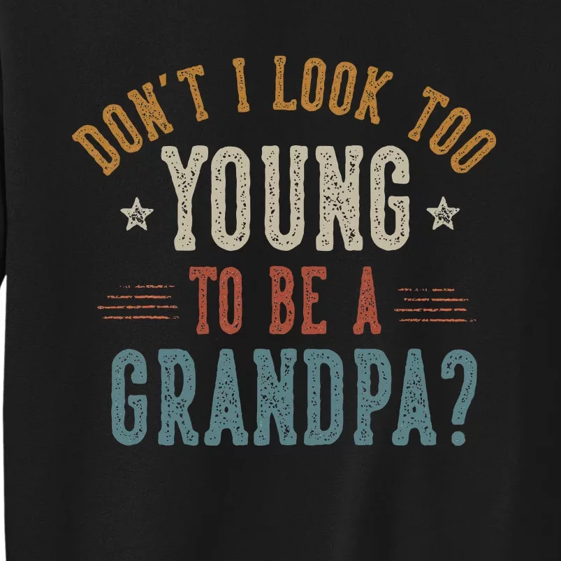 DonT I Look Too Young To Be A Grandpa FatherS Day Papa Tall Sweatshirt