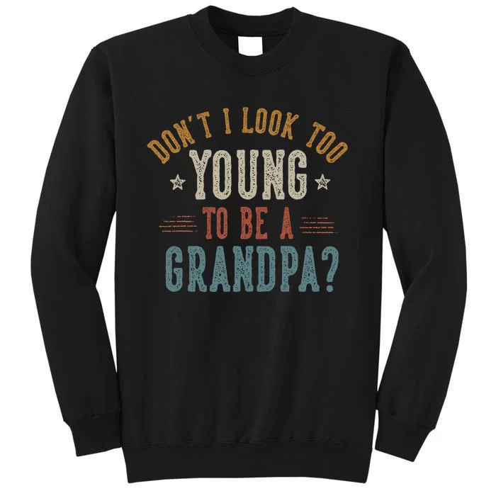 DonT I Look Too Young To Be A Grandpa FatherS Day Papa Tall Sweatshirt