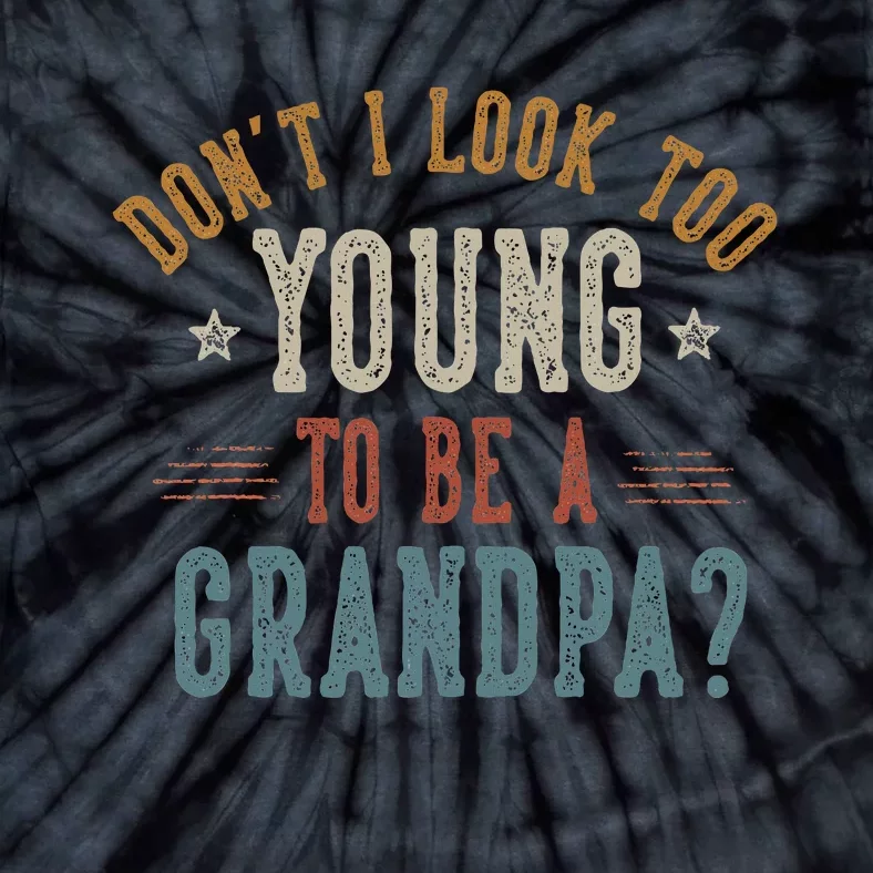 DonT I Look Too Young To Be A Grandpa FatherS Day Papa Tie-Dye T-Shirt