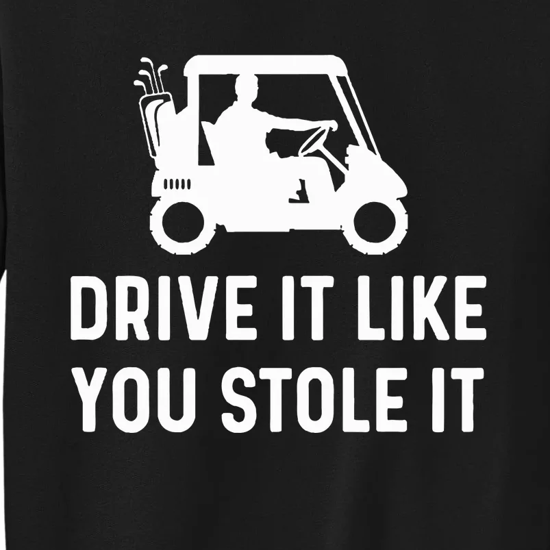 Drive It Like You Stole It  Funny Golf Cart Saying Sweatshirt