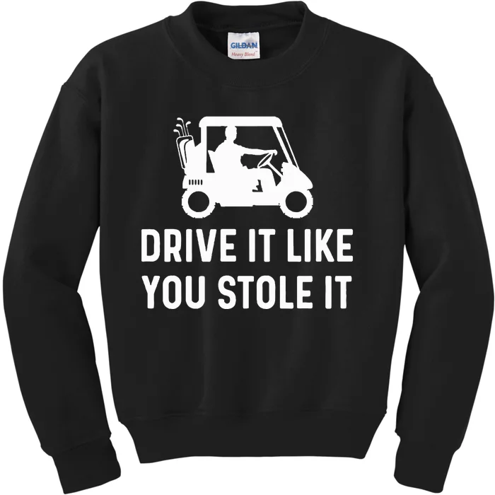 Drive It Like You Stole It  Funny Golf Cart Saying Kids Sweatshirt