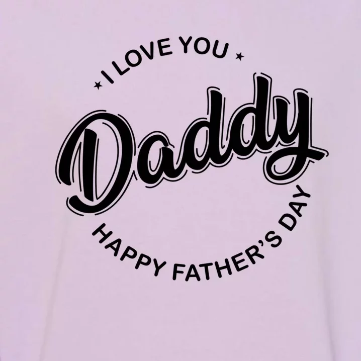 Daddy I Love You Daddy Happy Father's Day Gift Garment-Dyed Sweatshirt