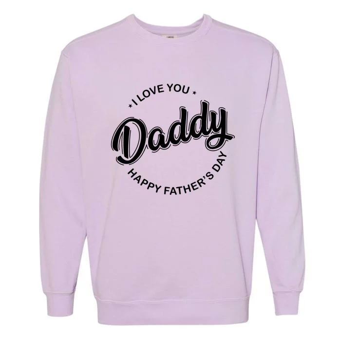 Daddy I Love You Daddy Happy Father's Day Gift Garment-Dyed Sweatshirt