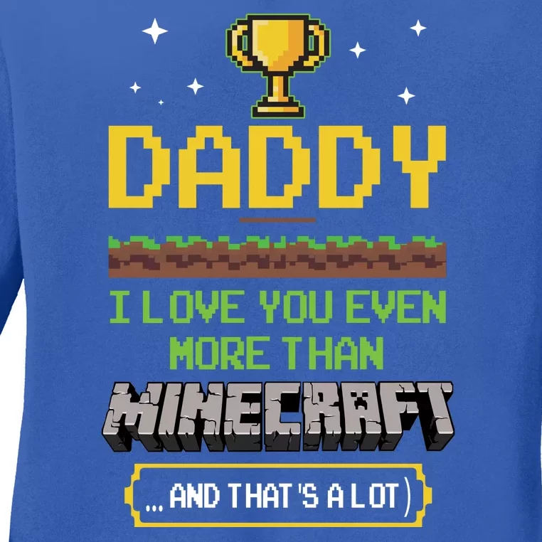 Daddy I Love You Even More Than Minecraf T And Thats A Lot Happy Father Parent J Ladies Long Sleeve Shirt