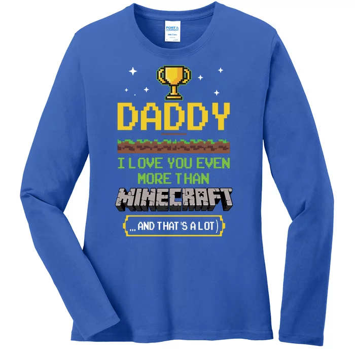 Daddy I Love You Even More Than Minecraf T And Thats A Lot Happy Father Parent J Ladies Long Sleeve Shirt