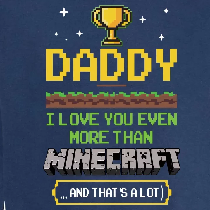 Daddy I Love You Even More Than Minecraf T And Thats A Lot Happy Father Parent J Garment-Dyed Sweatshirt