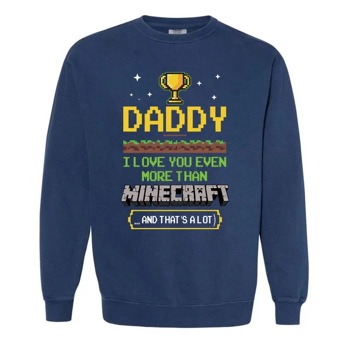 Daddy I Love You Even More Than Minecraf T And Thats A Lot Happy Father Parent J Garment-Dyed Sweatshirt