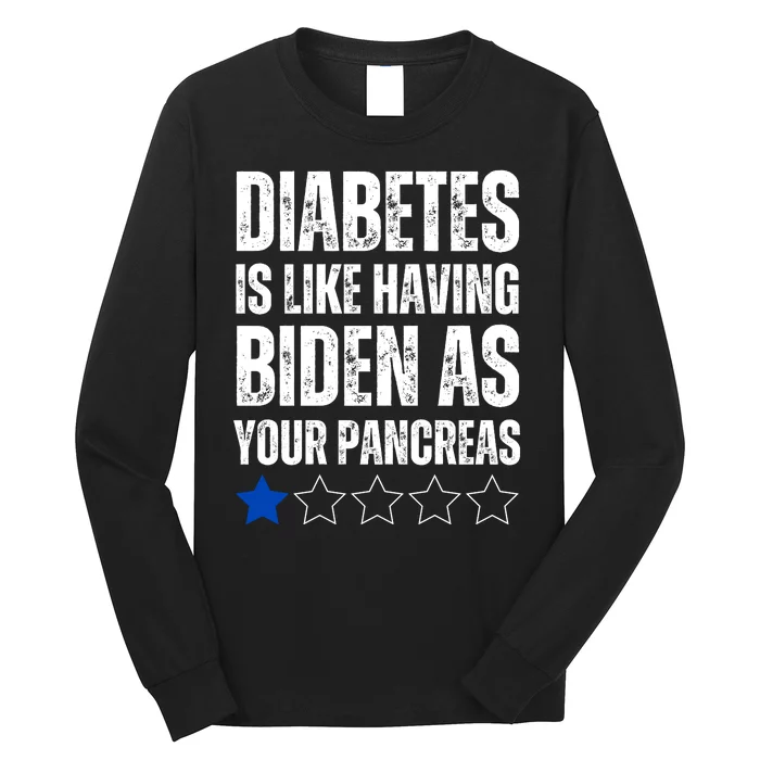 Diabetes Is Like Having Biden As Your Pancreas Long Sleeve Shirt