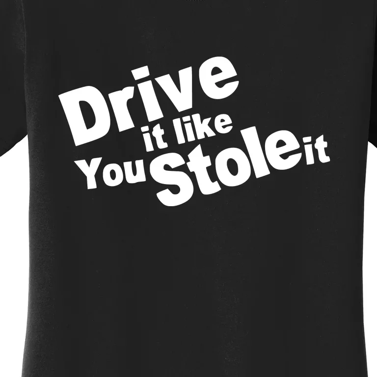 Drive It Like You Stole It Women's T-Shirt