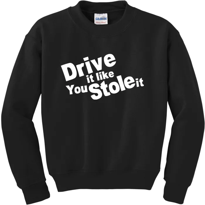 Drive It Like You Stole It Kids Sweatshirt