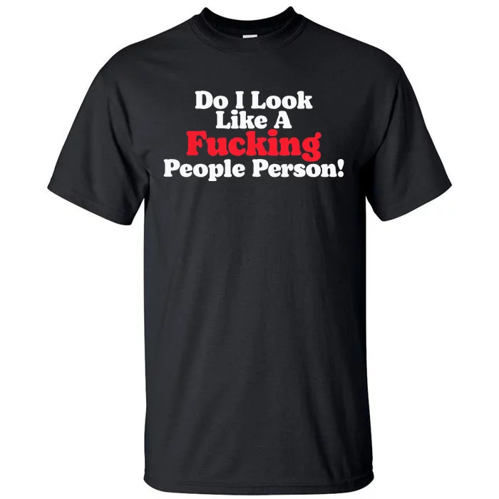 Do I Look Like A Fucking People Person Tall T-Shirt