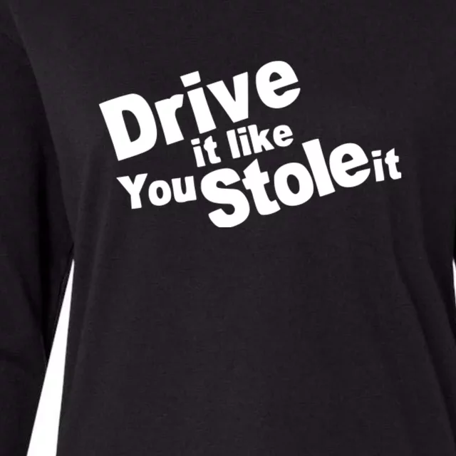 Drive It Like You Stole It Car Lover Womens Cotton Relaxed Long Sleeve T-Shirt