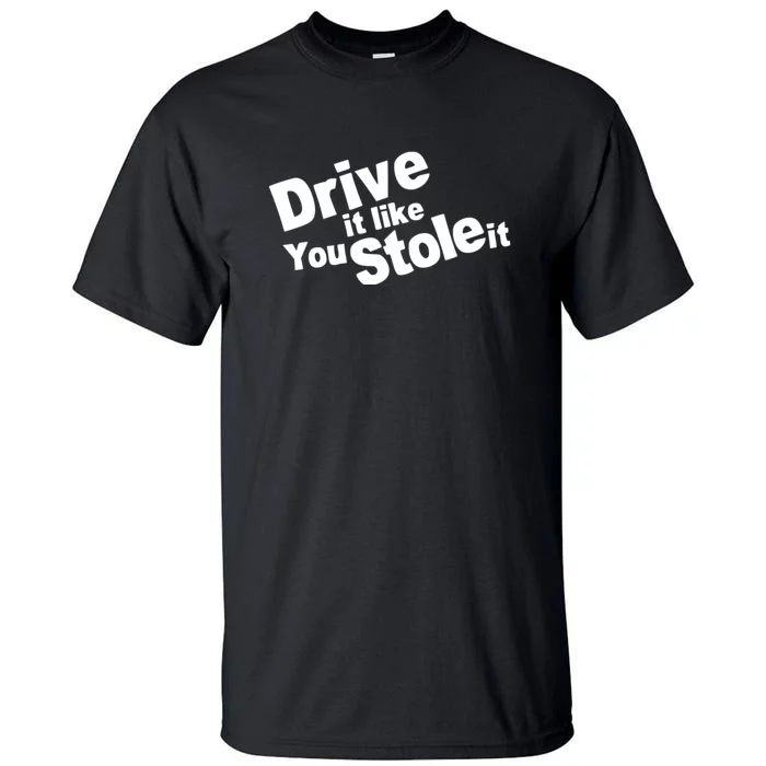 Drive It Like You Stole It Car Lover Tall T-Shirt